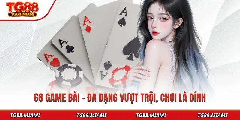 68 game bài – Đa dạng vượt trội, chơi là dính