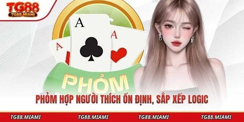 Phỏm hợp người thích ổn định, sắp xếp logic